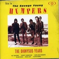 1 x HUMPERS - THE SAVAGE YOUNG - THE DIONYSUS YEARS