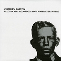 4 x CHARLEY PATTON - ELECTRICALLY RECORDED: HIGH WATER EVERYWHERE